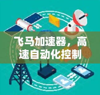 飞马加速器，高速自动化控制的精准选择