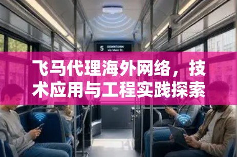 飞马代理海外网络，技术应用与工程实践探索