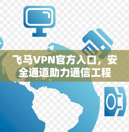 飞马VPN官方入口，安全通道助力通信工程