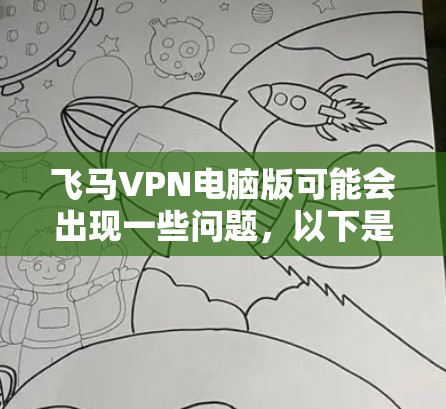 飞马VPN电脑版可能会出现一些问题，以下是常见问题和解决方法