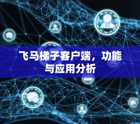 飞马梯子客户端，功能与应用分析