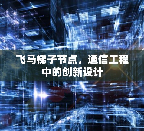 飞马梯子节点，通信工程中的创新设计