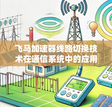 飞马加速器线路切换技术在通信系统中的应用与优势