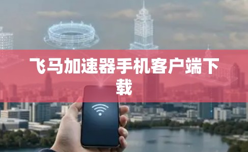 飞马加速器手机客户端下载