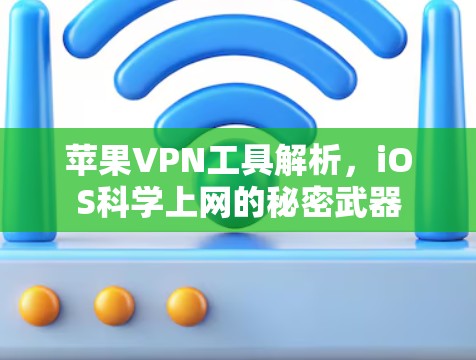 苹果VPN工具解析，iOS科学上网的秘密武器