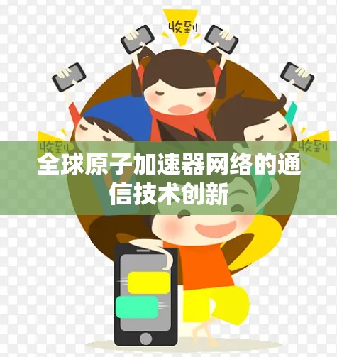 全球原子加速器网络的通信技术创新