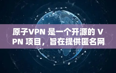原子VPN 是一个开源的 VPN 项目，旨在提供匿名网络访问和隐私保护的服务。它支持多个国家和地区的节点，包括香港。如果你想了解如何使用或配置原子VPN 的香港节点，可以参考以下步骤