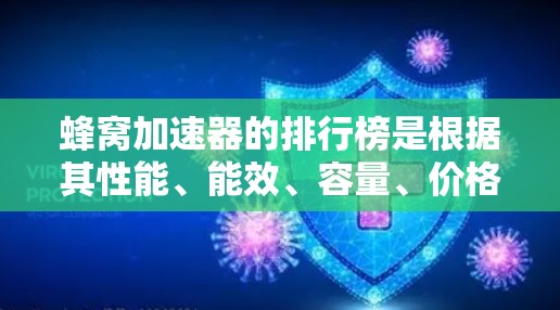 蜂窝加速器的排行榜是根据其性能、能效、容量、价格、IO带宽、吞吐量、延迟、稳定性和市场影响力等多个方面进行评估的。以下是根据这些关键因素整理的蜂窝加速器排行榜