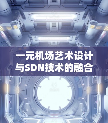 一元机场艺术设计与SDN技术的融合之道