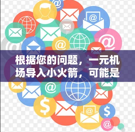 根据您的问题，一元机场导入小火箭，可能是指某个项目或政策中，机场引入了小型火箭运输服务或相关技术。以下是对此的分析和总结