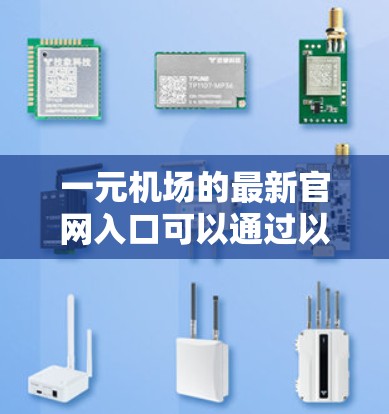一元机场的最新官网入口可以通过以下步骤找到