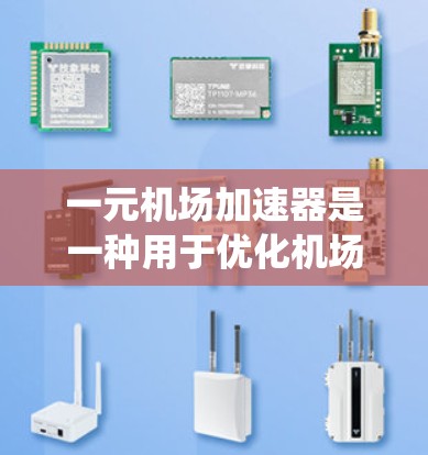 一元机场加速器是一种用于优化机场运营的综合管理系统，旨在提高交通效率、减少拥堵，并提升整体运营效率。以下是对它的详细分析