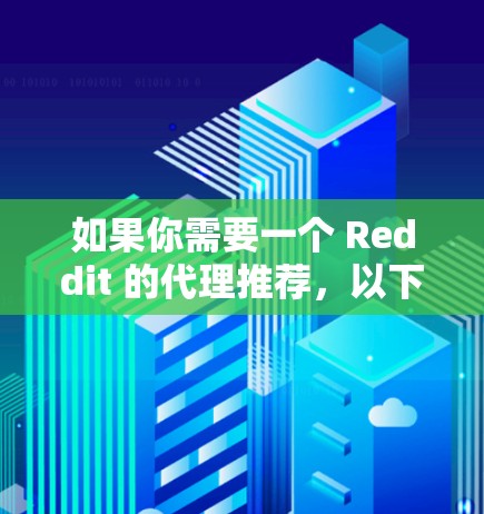 如果你需要一个 Reddit 的代理推荐，以下是一些常见的 Reddit 代理服务和工具