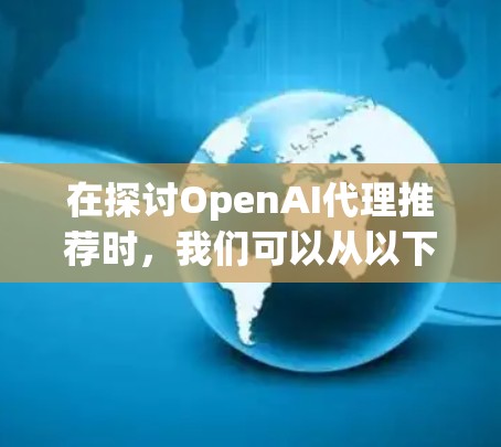 在探讨OpenAI代理推荐时，我们可以从以下几个关键点进行分析
