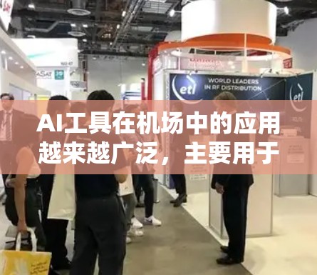 AI工具在机场中的应用越来越广泛，主要用于提高效率、优化服务和改善用户体验。以下是一些常见的AI工具和应用场景