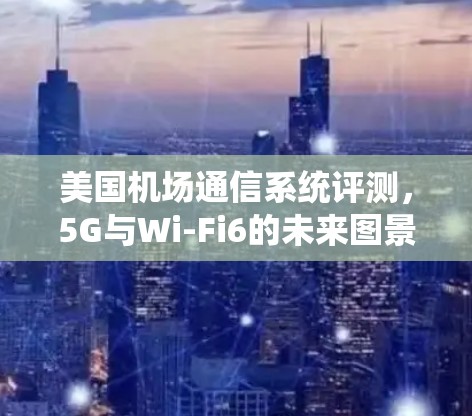 美国机场通信系统评测，5G与Wi-Fi6的未来图景